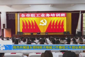 澳门金沙博彩娱乐平台开展县乡领导班子换届工作暨组工干部业务培训