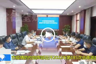 市疫情防控指挥部召开2022年第185次会商调度会