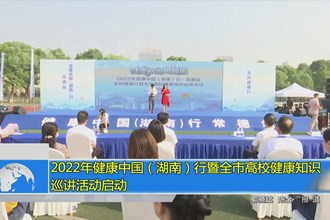 2022年健康中国（湖南）行暨全市高校健康知识巡讲活动启动