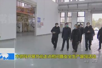 市领导开展节前走访慰问暨安全生产督导活动