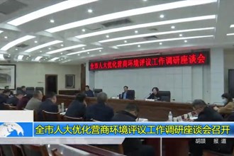 澳门金沙博彩娱乐平台人大优化营商环境评议工作调研座谈会召开