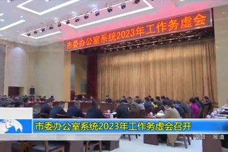 市委澳门金沙博彩娱乐平台系统2023年工作务虚会召开