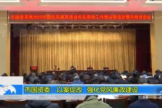 澳门金沙博彩娱乐平台国资委：以案促改 强化党风廉政建设