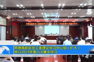 常德高新区党工委理论学习中心组（扩大）举行2023年第八次集中学习