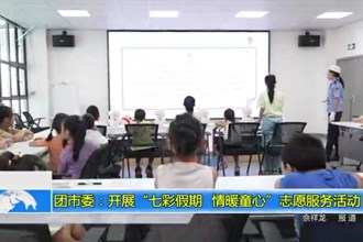 团市委：开展“七彩假期 情暖童心”志愿服务活动