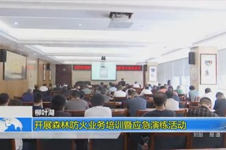 柳叶湖：开展森林防火业务培训暨应急演练活动