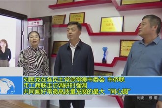 刘国龙在各民主党派澳门金沙博彩娱乐平台委会 市侨联 市工商联走访调研时强调 共同画好常德高质量发展的最大“同心园”
