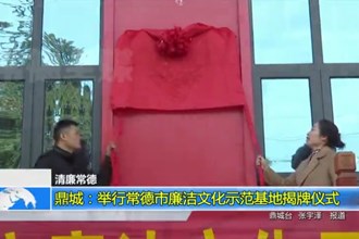 鼎城：举行澳门金沙博彩娱乐平台廉洁文化示范基地揭牌仪式