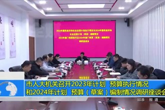 市人大常委会机关召开2023年计划、预算执行情况和2024年计划、预算（草案）编制情况调研座谈会