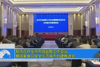 澳门金沙博彩娱乐平台召开全市市场监管工作会议暨国家食品安全示范城市创建推进会