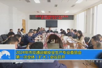 2024年澳门金沙博彩娱乐平台交通运输安全生产专业委员会第一次全体（扩大）会议召开