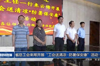省总工会来常开展“工会送清凉•防暑保安康”活动