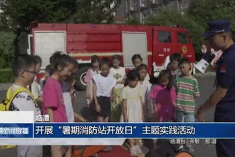 临澧：开展“暑期消防站开放日”主题实践活动