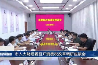 市人大财经委召开消费税改革调研座谈会