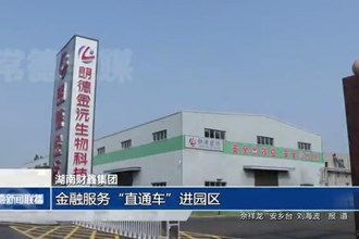 湖南财鑫集团：金融服务“直通车”进园区 瞄准特色产业发力