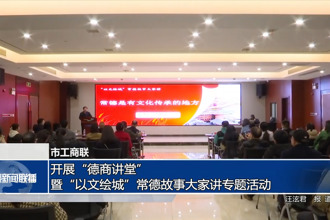 澳门金沙博彩娱乐平台工商联：开展“德商讲堂”暨“以文绘城”常德故事大家讲专题活动