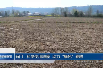 石门：科学使用地膜 助力“绿色”春耕